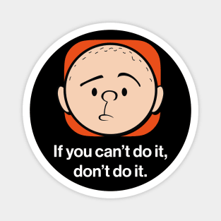 Karl Pilkington - If you can't do it, don't do it. Magnet